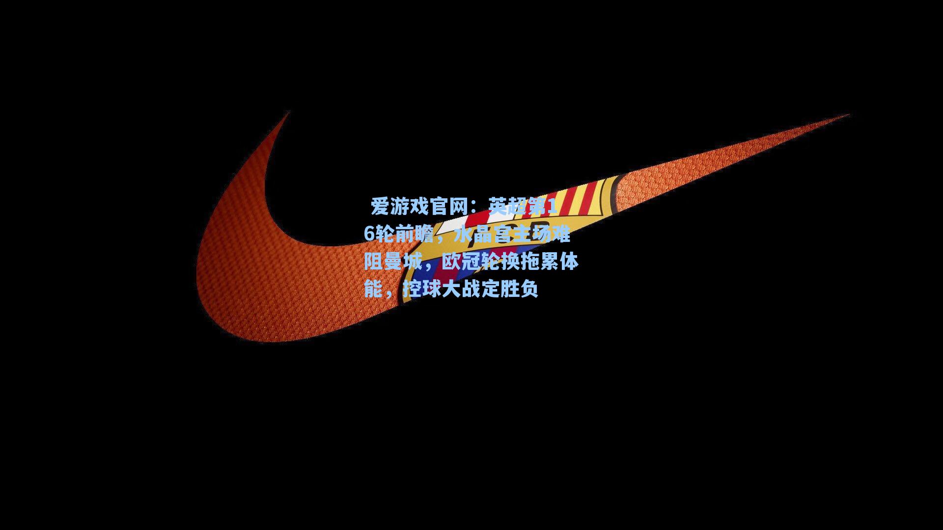  爱游戏官网：英超第16轮前瞻，水晶宫主场难阻曼城，欧冠轮换拖累体能，控球大战定胜负