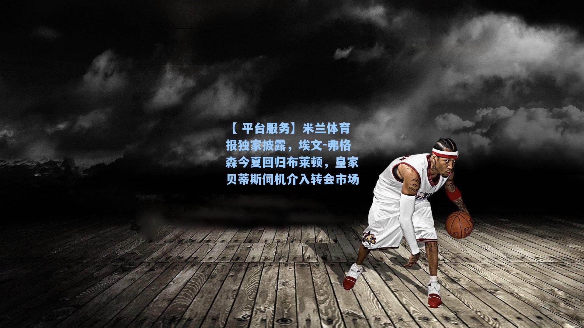 【 平台服务】米兰体育报独家披露，埃文-弗格森今夏回归布莱顿，皇家贝蒂斯伺机介入转会市场
